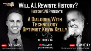 Will A.I. Rewrite History? Kevin Kelly Dialogue With HistoryDAO